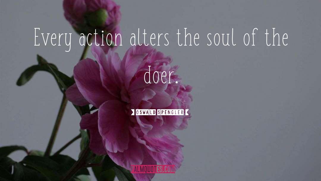 Oswald Spengler Quotes: Every action alters the soul