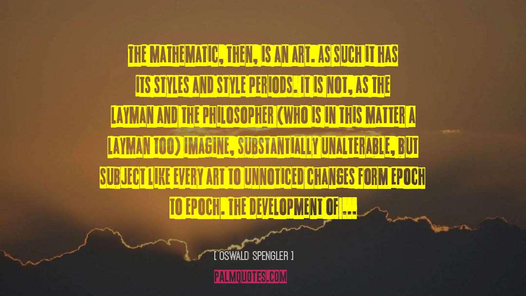 Oswald Spengler Quotes: The mathematic, then, is an