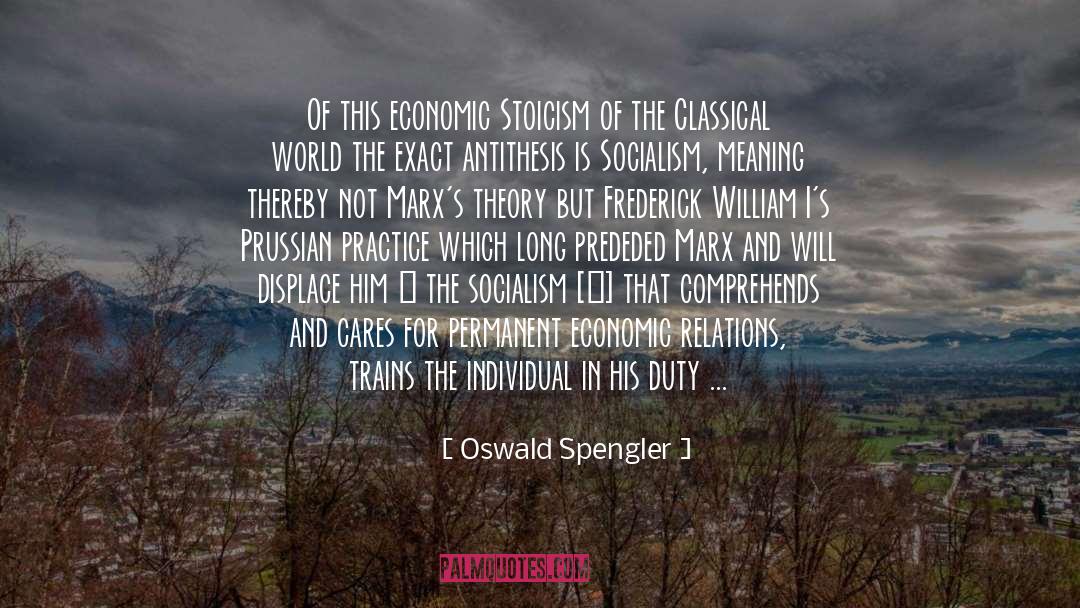 Oswald Spengler Quotes: Of this economic Stoicism of