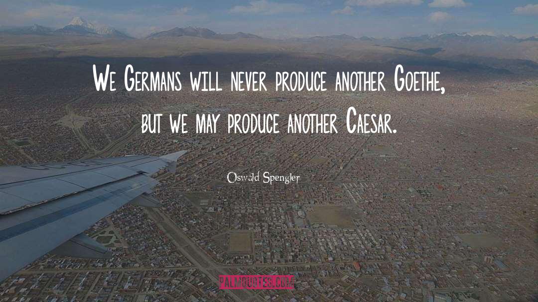 Oswald Spengler Quotes: We Germans will never produce