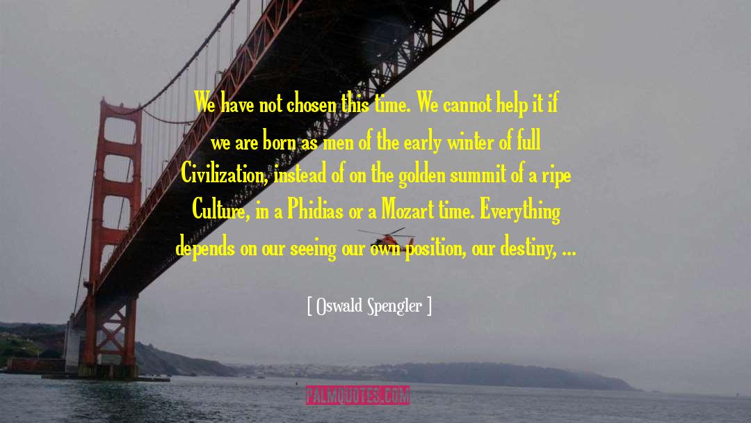 Oswald Spengler Quotes: We have not chosen this