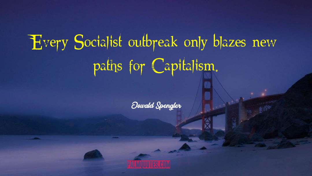 Oswald Spengler Quotes: Every Socialist outbreak only blazes