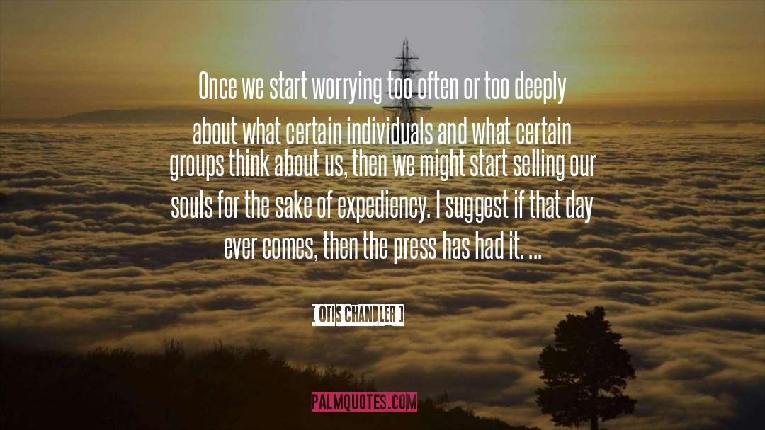 Otis Chandler Quotes: Once we start worrying too