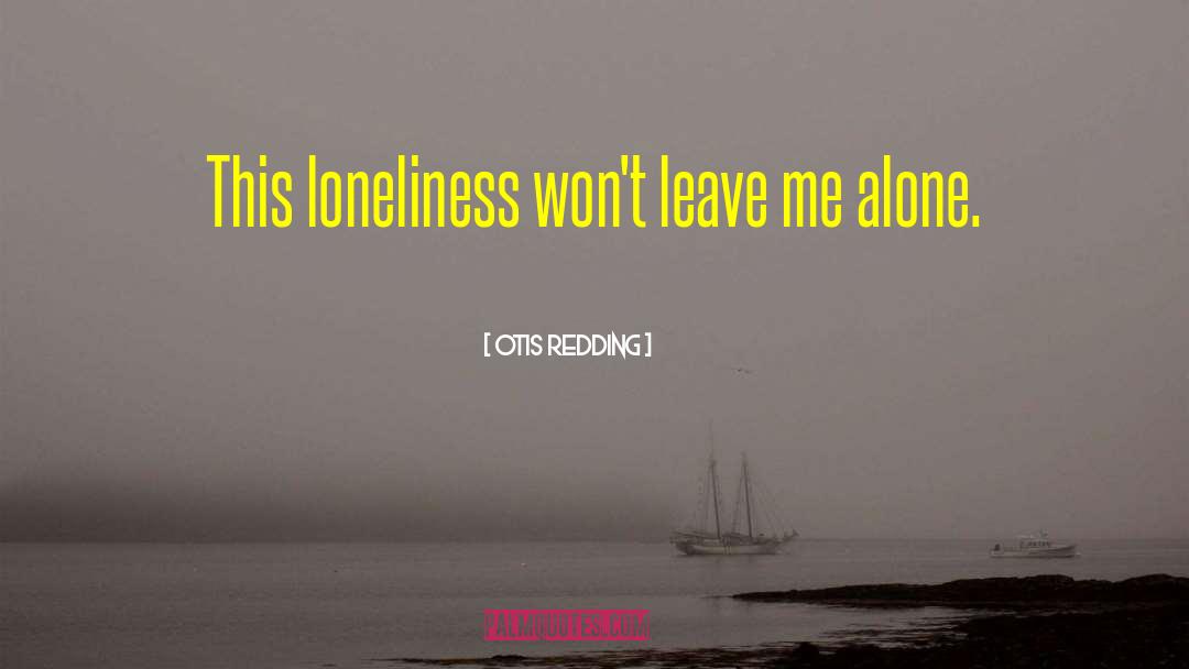 Otis Redding Quotes: This loneliness won't leave me