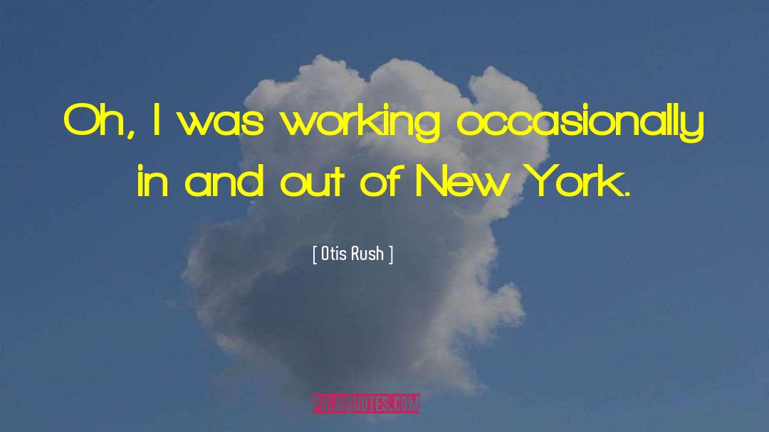 Otis Rush Quotes: Oh, I was working occasionally