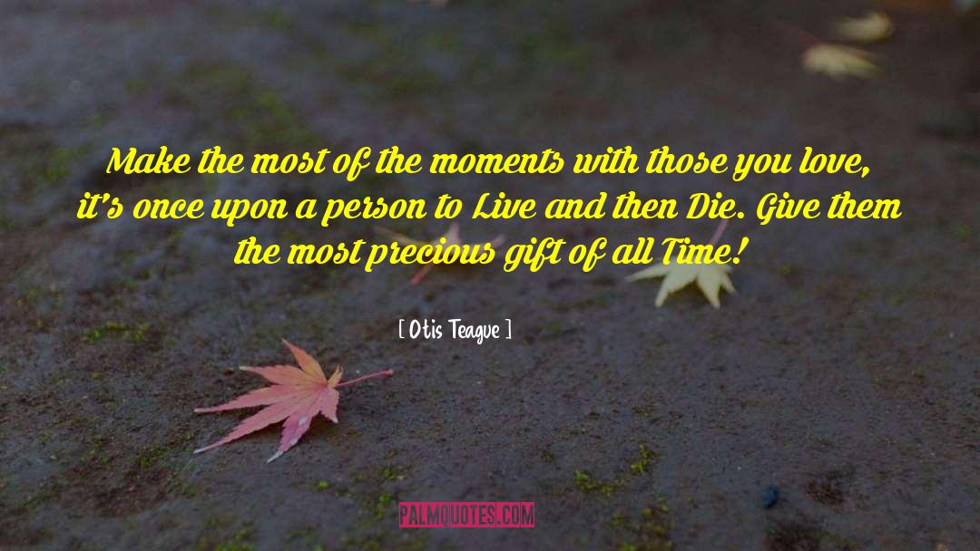 Otis Teague Quotes: Make the most of the