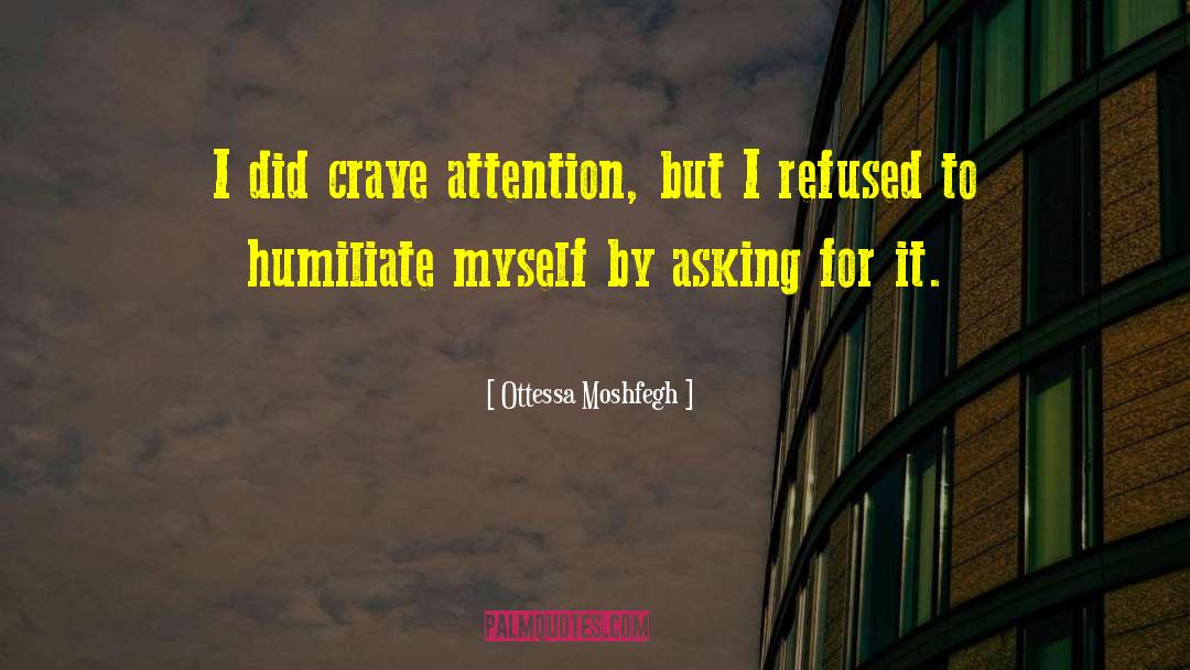 Ottessa Moshfegh Quotes: I did crave attention, but