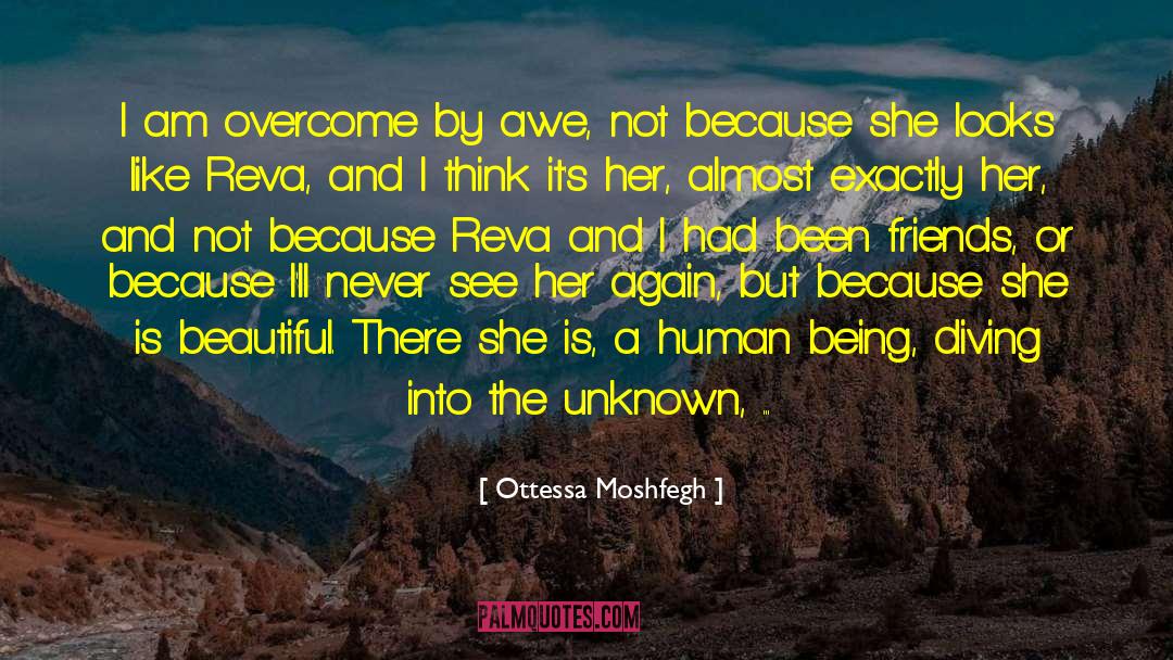 Ottessa Moshfegh Quotes: I am overcome by awe,