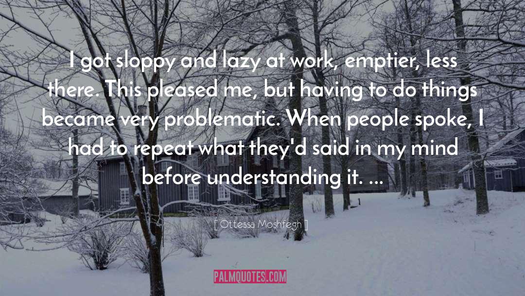 Ottessa Moshfegh Quotes: I got sloppy and lazy