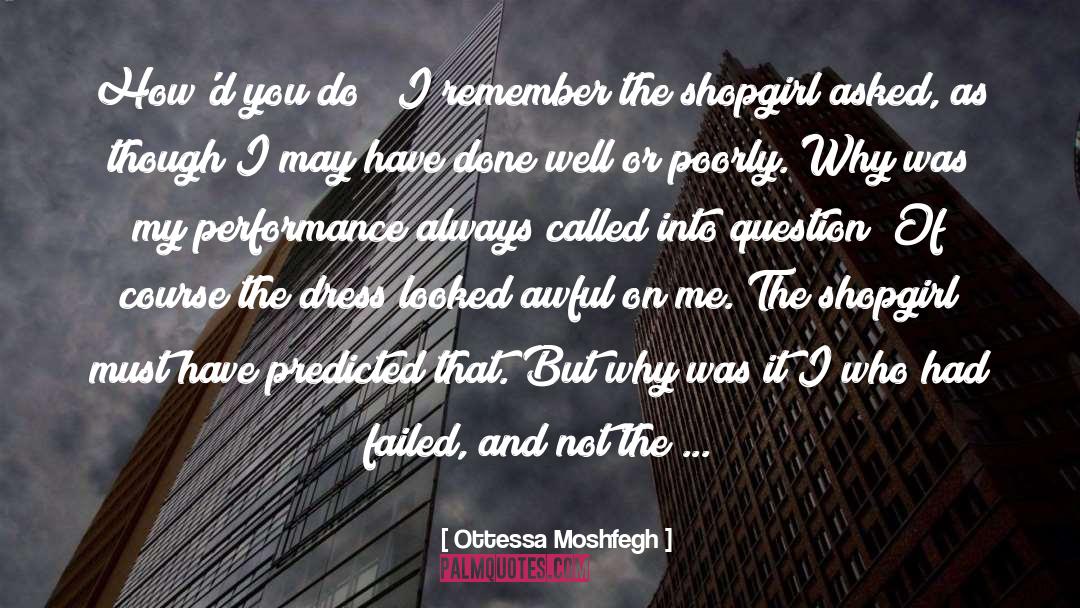 Ottessa Moshfegh Quotes: How'd you do?