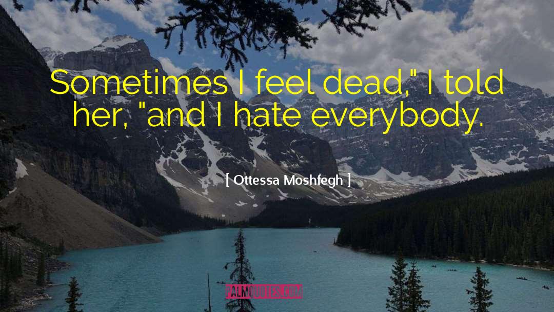 Ottessa Moshfegh Quotes: Sometimes I feel dead,