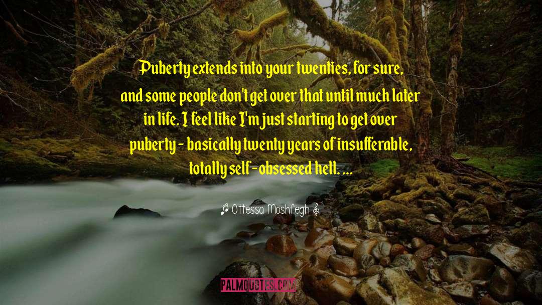 Ottessa Moshfegh Quotes: Puberty extends into your twenties,