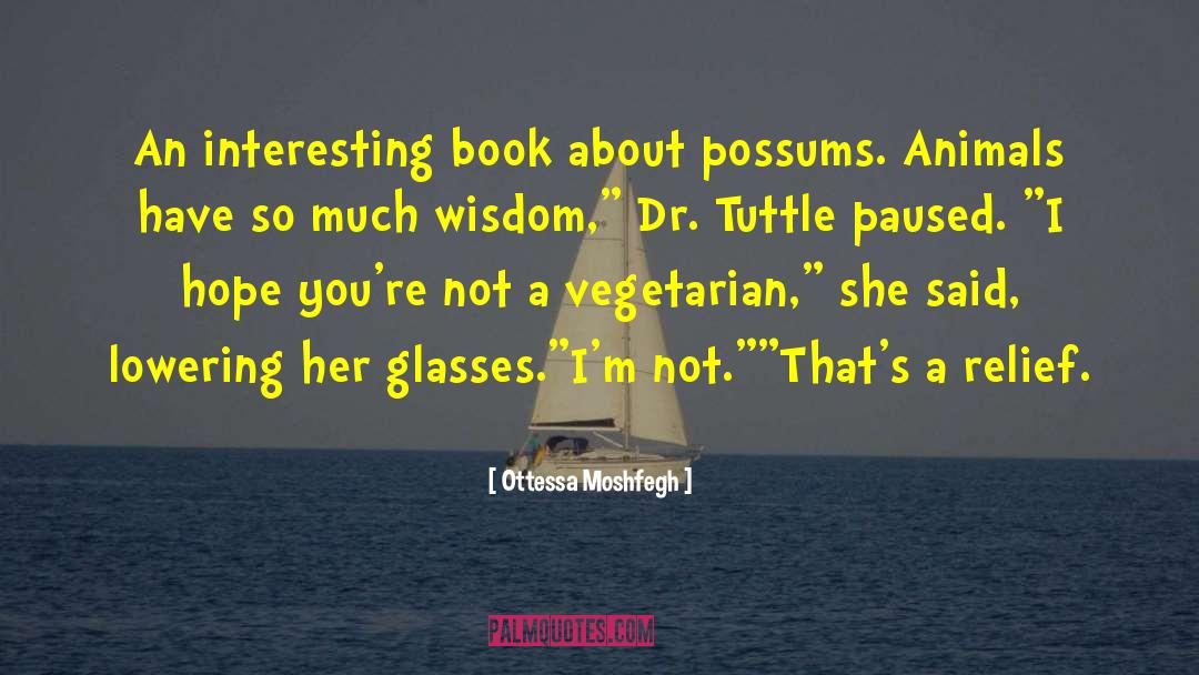 Ottessa Moshfegh Quotes: An interesting book about possums.