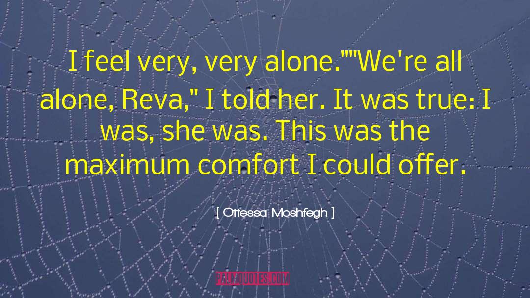 Ottessa Moshfegh Quotes: I feel very, very alone.