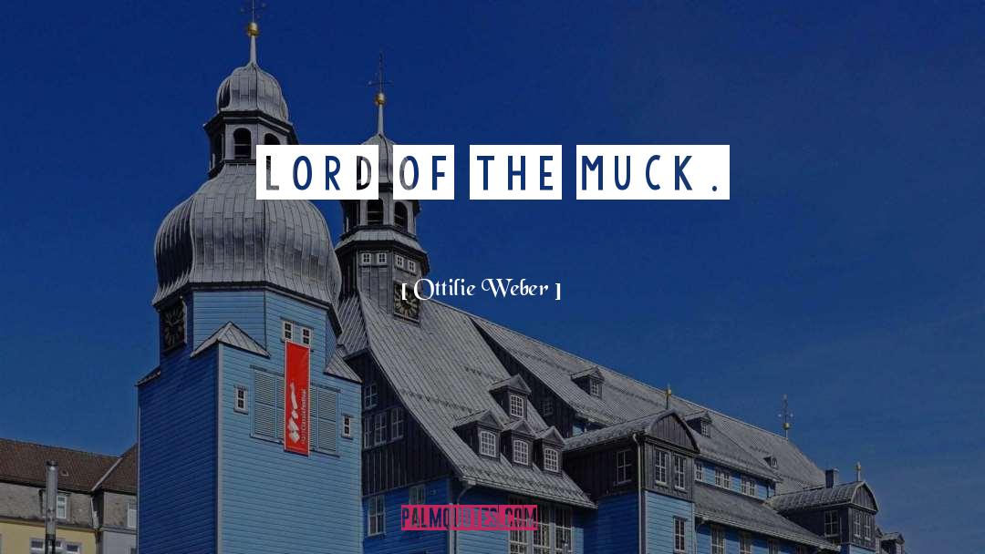 Ottilie Weber Quotes: Lord of the Muck.