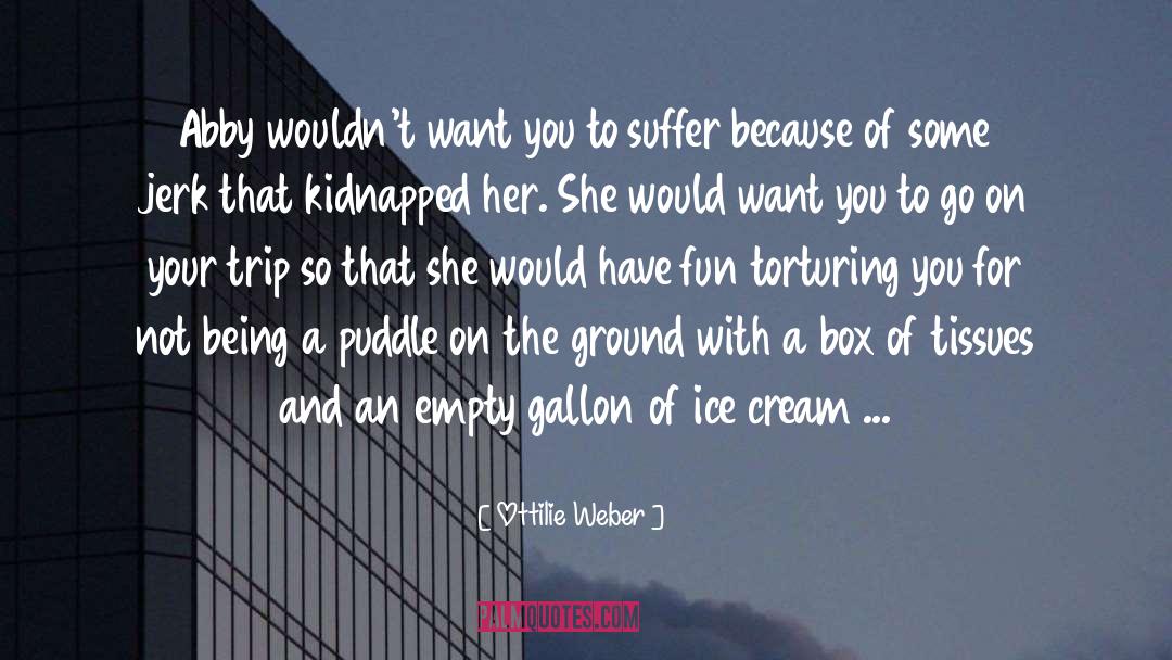 Ottilie Weber Quotes: Abby wouldn't want you to