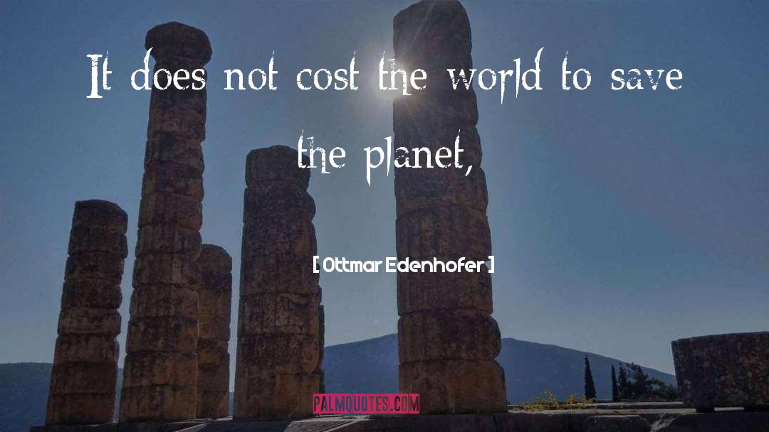 Ottmar Edenhofer Quotes: It does not cost the