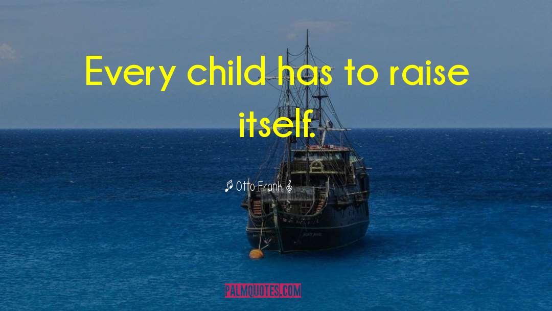 Otto Frank Quotes: Every child has to raise