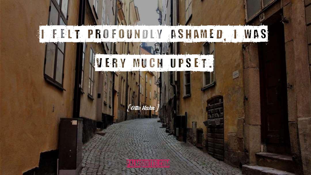 Otto Hahn Quotes: I felt profoundly ashamed, I