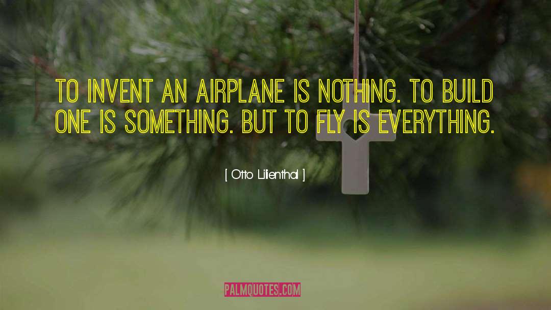 Otto Lilienthal Quotes: To invent an airplane is