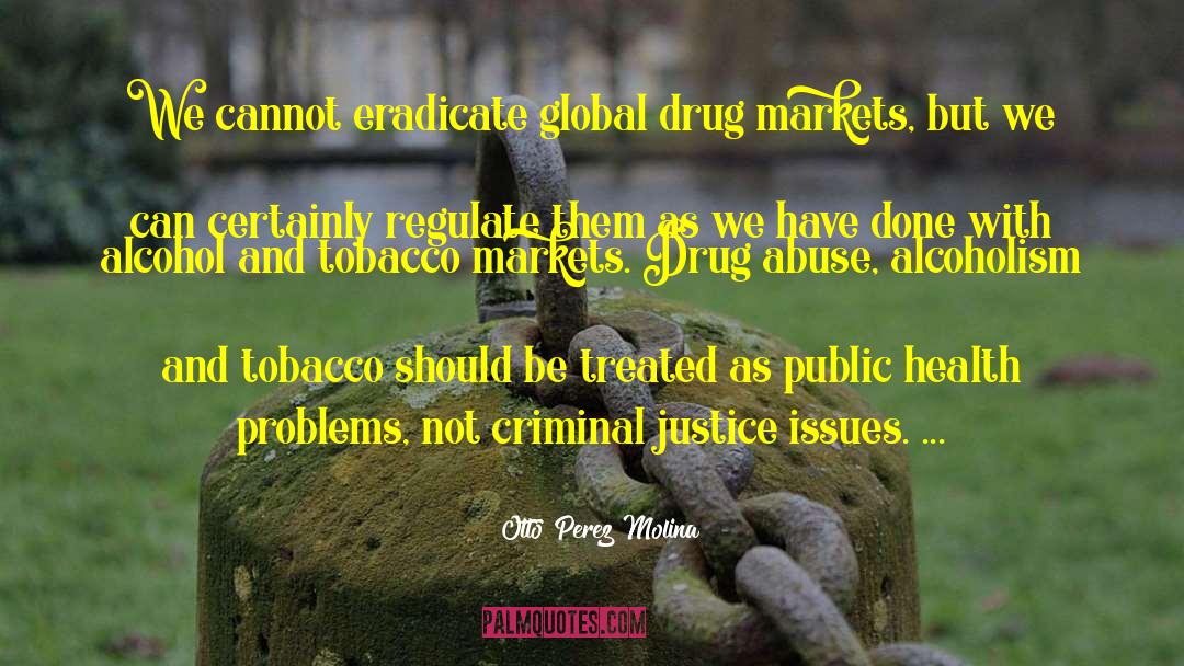 Otto Perez Molina Quotes: We cannot eradicate global drug