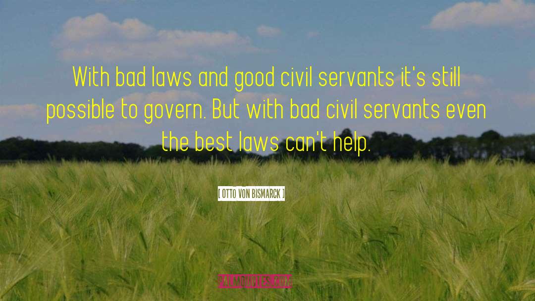 Otto Von Bismarck Quotes: With bad laws and good