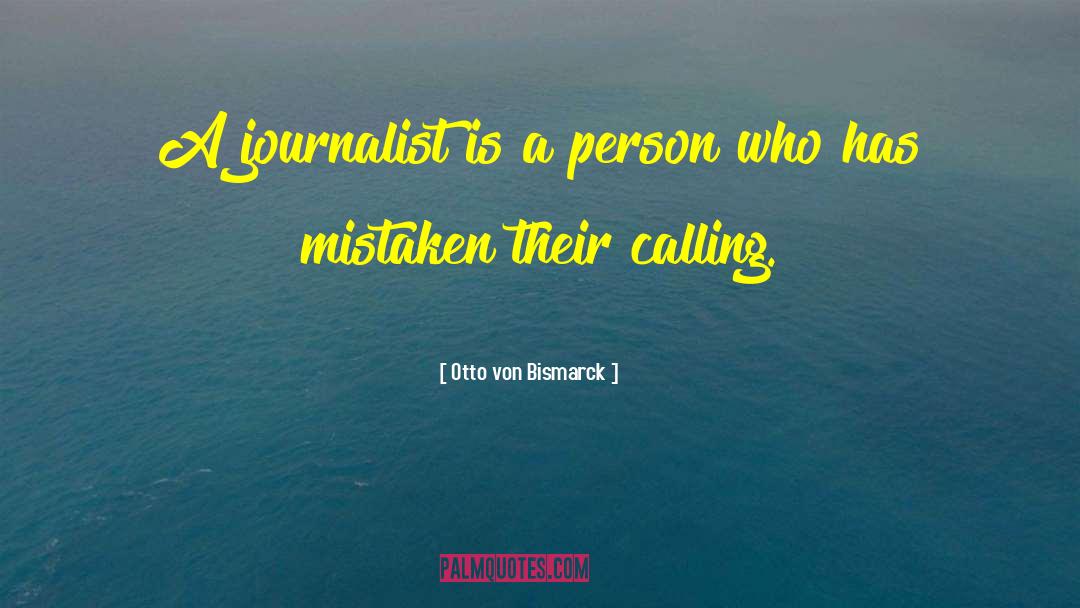 Otto Von Bismarck Quotes: A journalist is a person