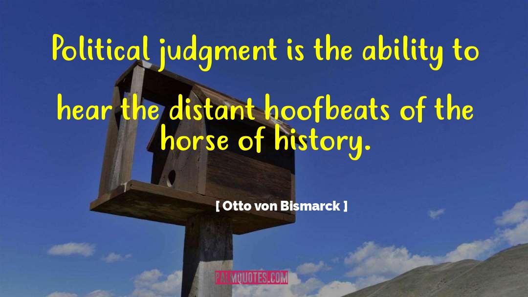 Otto Von Bismarck Quotes: Political judgment is the ability