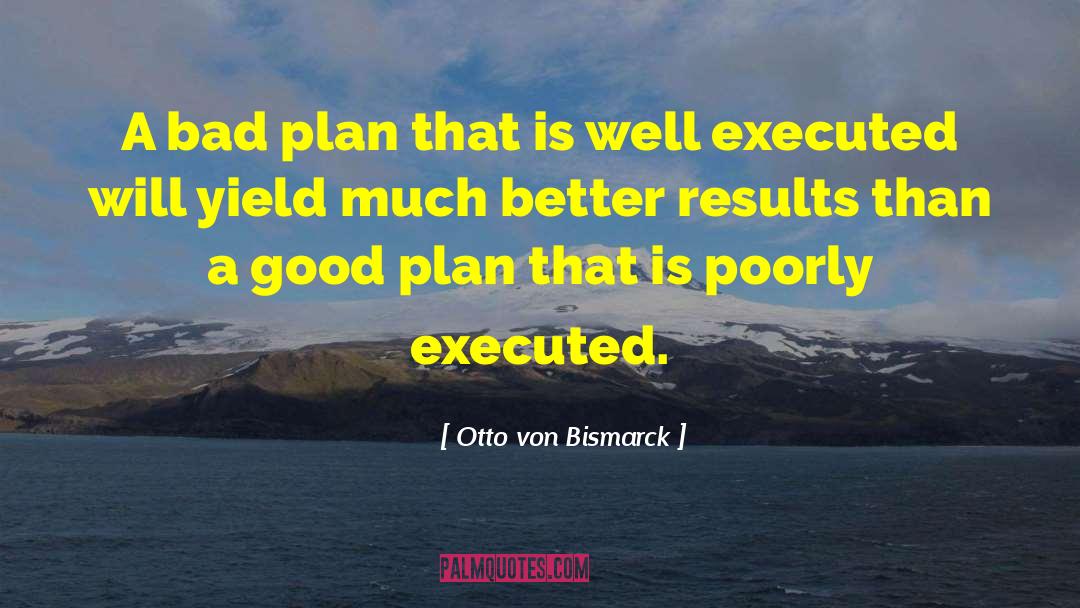 Otto Von Bismarck Quotes: A bad plan that is