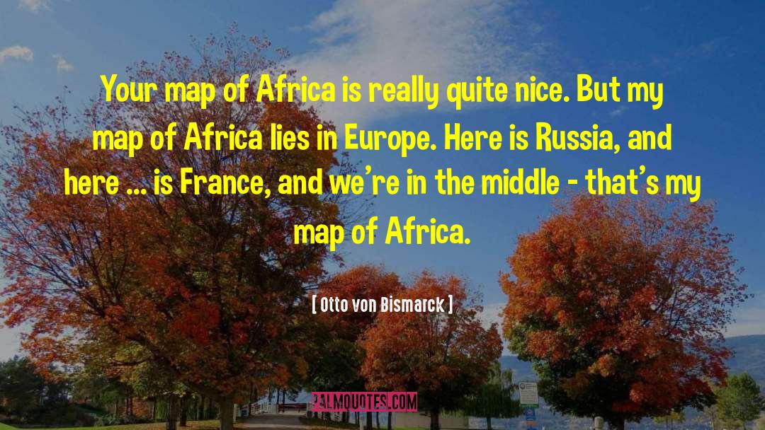 Otto Von Bismarck Quotes: Your map of Africa is