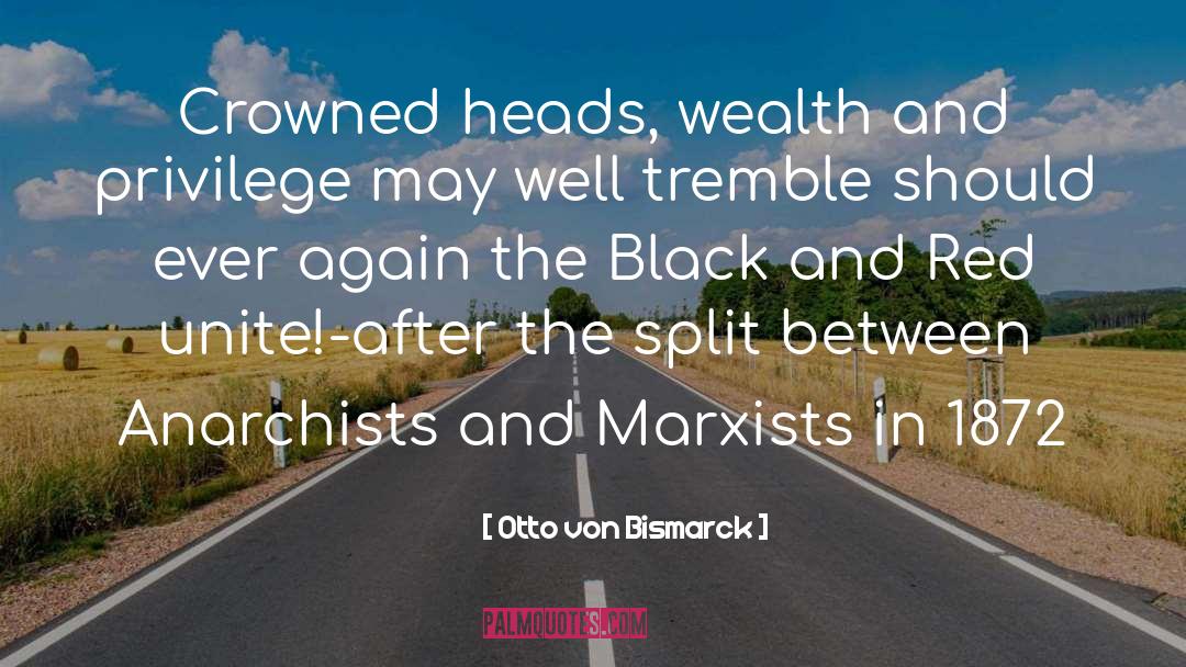 Otto Von Bismarck Quotes: Crowned heads, wealth and privilege