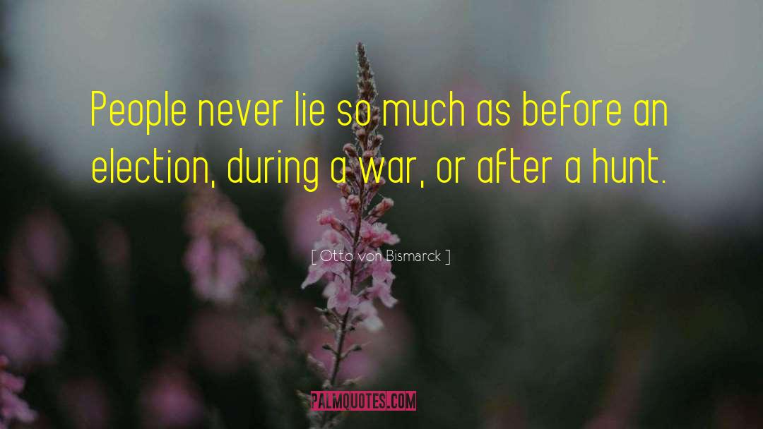 Otto Von Bismarck Quotes: People never lie so much