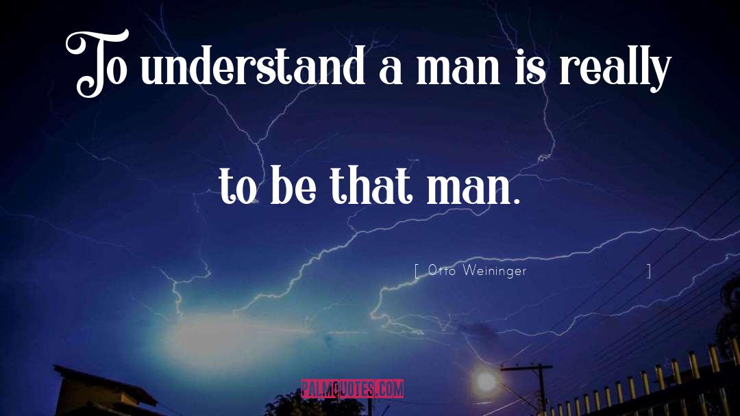 Otto Weininger Quotes: To understand a man is