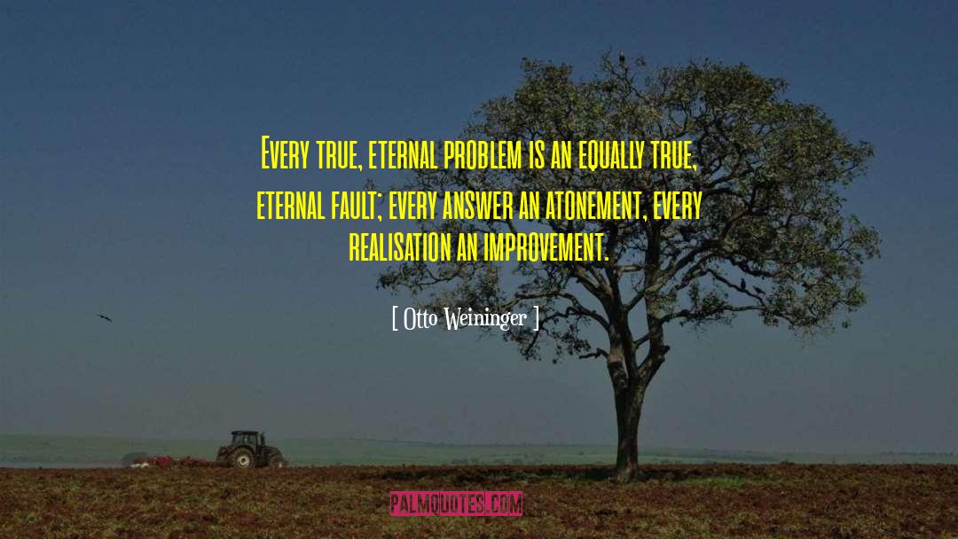 Otto Weininger Quotes: Every true, eternal problem is