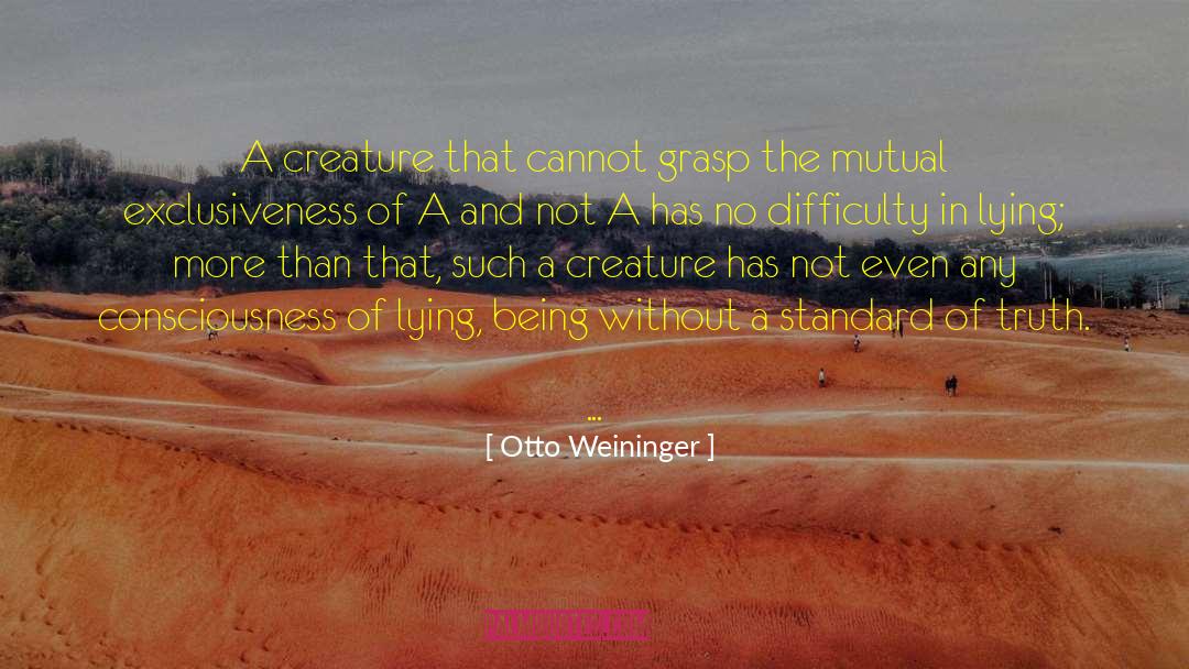 Otto Weininger Quotes: A creature that cannot grasp