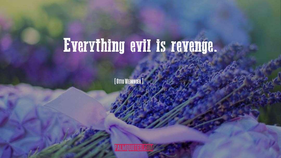 Otto Weininger Quotes: Everything evil is revenge.