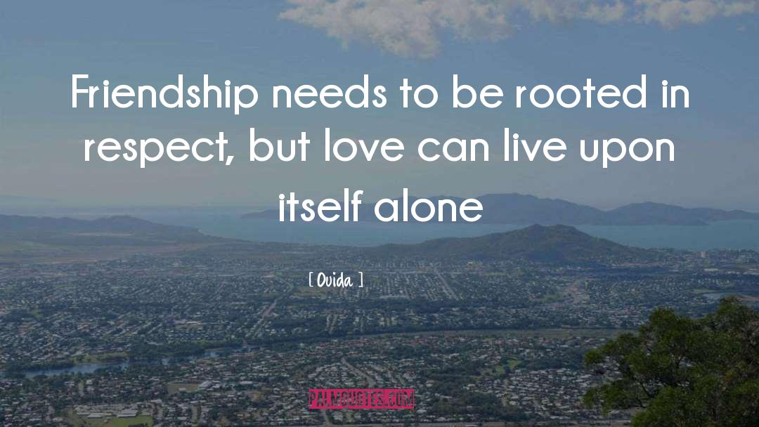 Ouida Quotes: Friendship needs to be rooted