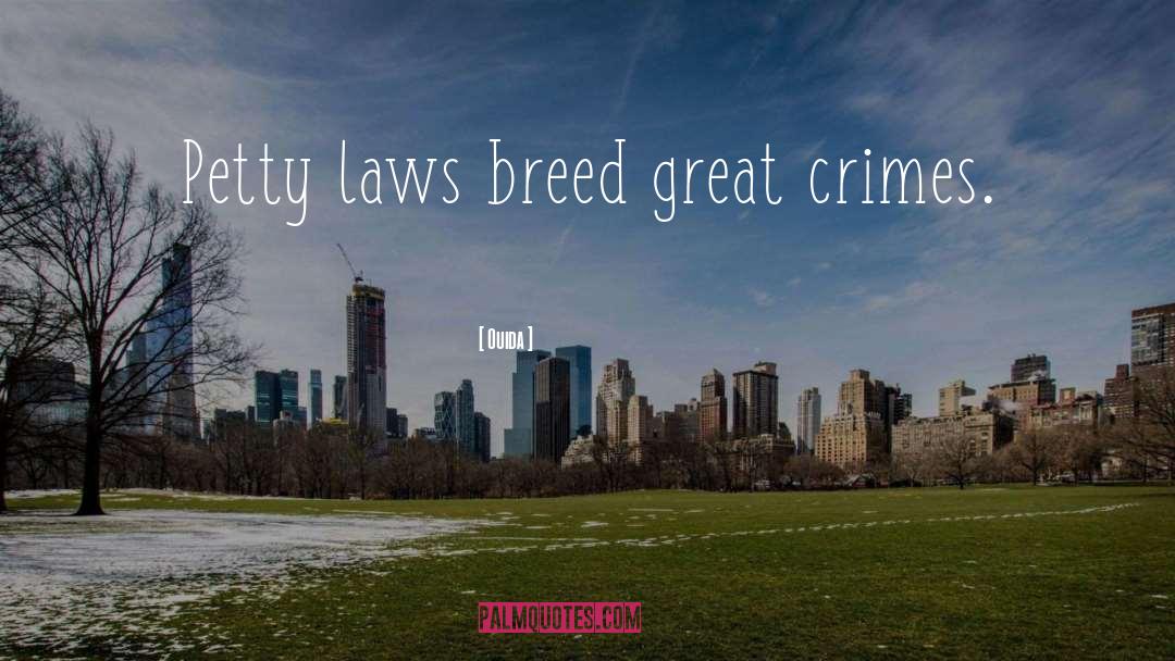 Ouida Quotes: Petty laws breed great crimes.