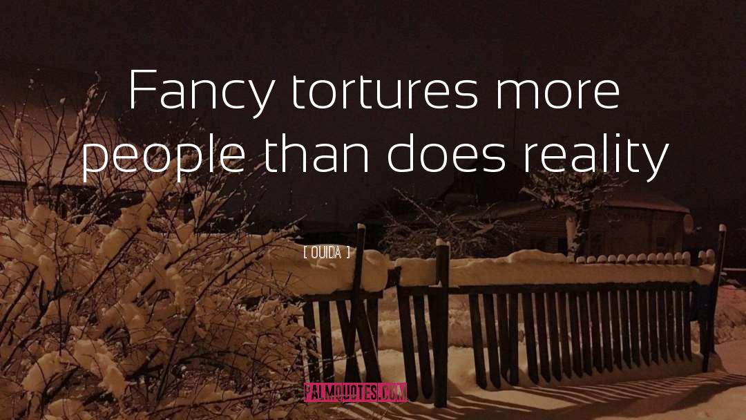 Ouida Quotes: Fancy tortures more people than