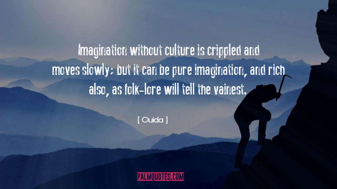 Ouida Quotes: Imagination without culture is crippled
