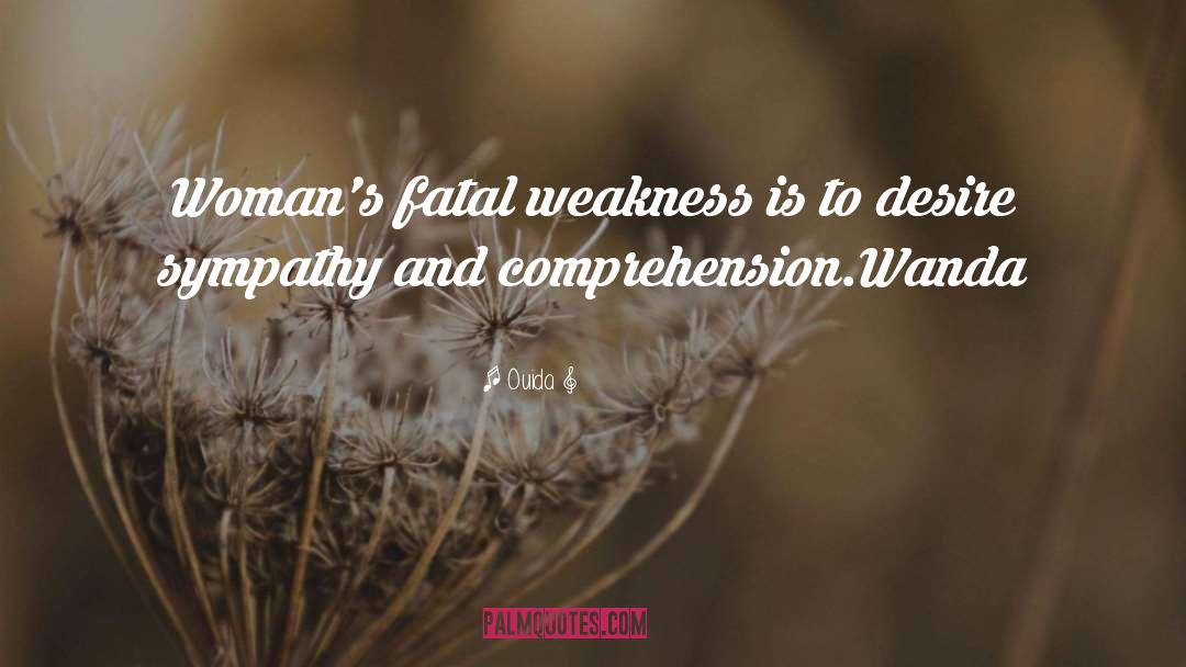 Ouida Quotes: Woman's fatal weakness is to