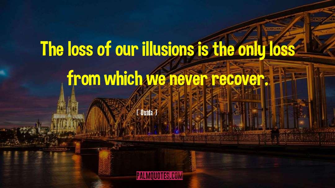 Ouida Quotes: The loss of our illusions