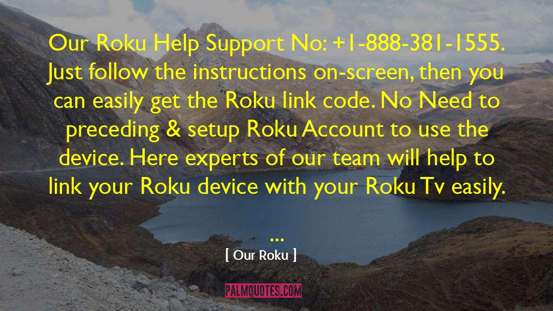 Our Roku Quotes: Our Roku Help Support No: