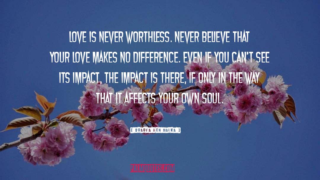 Ovadya Ben Malka Quotes: Love is never worthless. Never