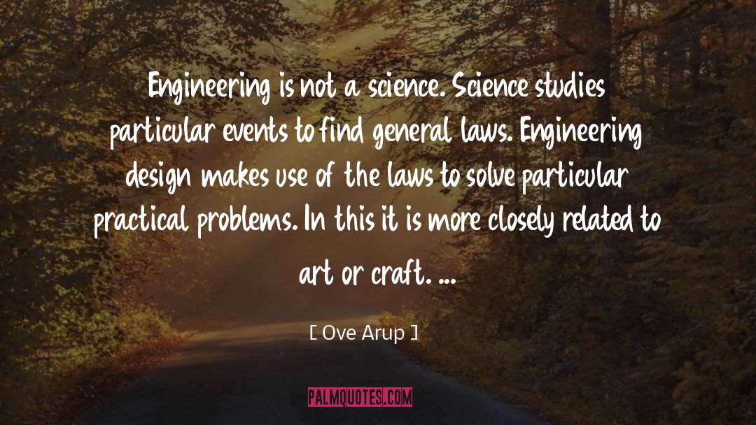 Ove Arup Quotes: Engineering is not a science.