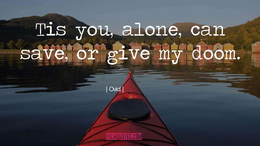 Ovid Quotes: Tis you, alone, can save,