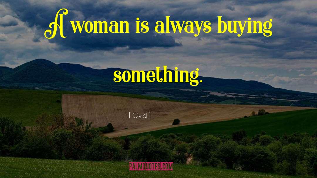 Ovid Quotes: A woman is always buying