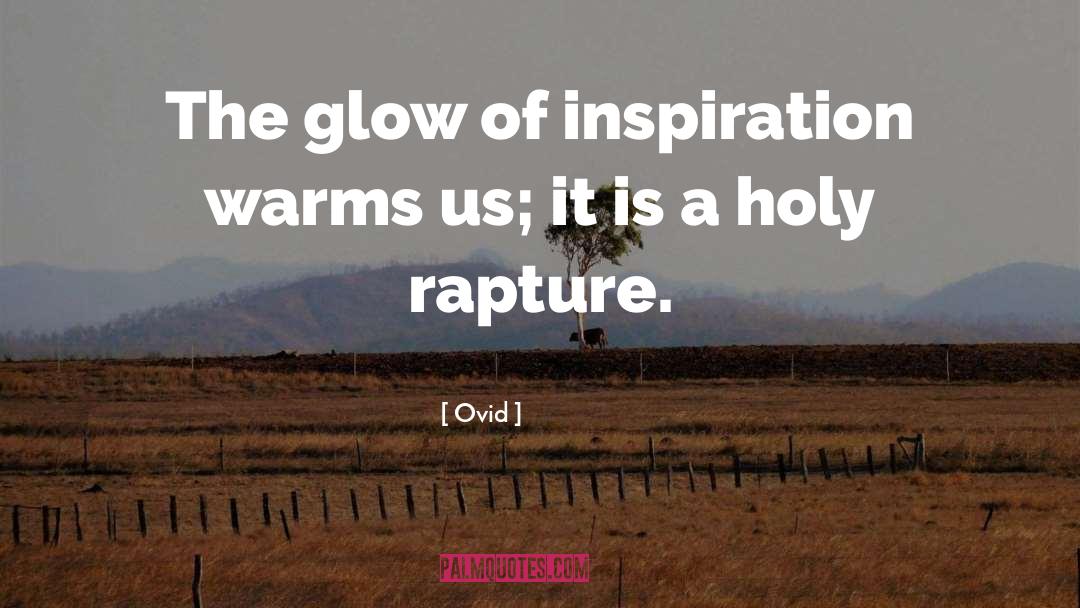 Ovid Quotes: The glow of inspiration warms