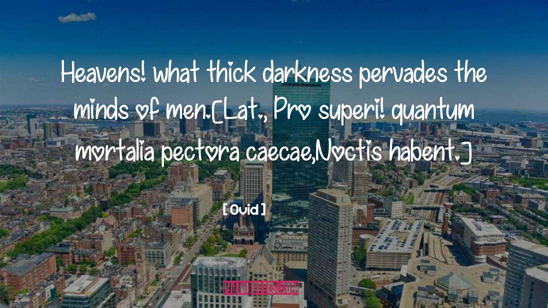 Ovid Quotes: Heavens! what thick darkness pervades