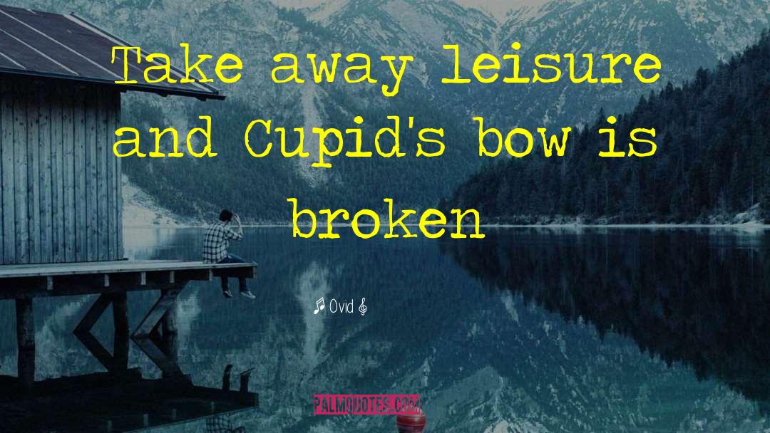 Ovid Quotes: Take away leisure and Cupid's